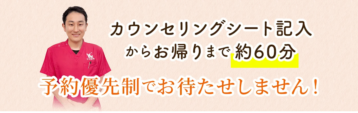 カウンセリングシート記入からお帰りまで約60分 予約優先制でお待たせしません！